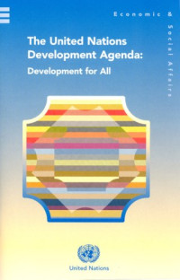 United Nations — United Nations Development Agenda, The - Development for All - Goals, Commitments and Strategies Agreed at the United Nations World Conferences and Summits since 1990
