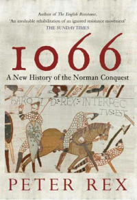 Peter Rex — 1066 - A New History of the Norman Conquest (2012)