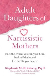 Stephanie M. Kriesberg, Psy. D. — Adult Daughters of Narcissistic Mothers: Quiet the Critical Voice in Your Head, Heal Self-Doubt, and Live the Life You Deserve