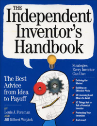Foreman, Louis;Welytok, Jill Gilbert — The independent inventor's handbook: the best advice from idea to payoff
