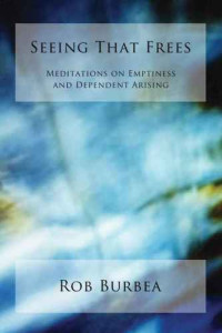 Burbea, Rob — Seeing that frees : meditations on emptiness and dependent arising