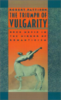 Robert Pattison — The Triumph of Vulgarity: Rock Music in the Mirror of Romanticism