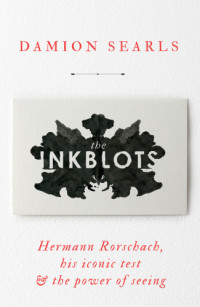 Rorschach, Hermann;Searls, Damion — The inkblots: Hermann Rorschach and his iconic test & the power of seeing