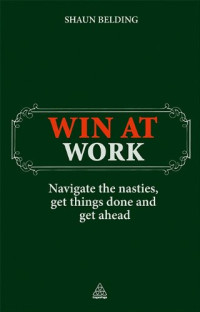 Shaun Belding — Win at Work: Navigate the Nasties, Get Things Done and Get Ahead