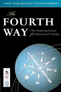 Andrew (Andy) Hargreaves, Dennis Shirley — The Fourth Way: The Inspiring Future for Educational Change