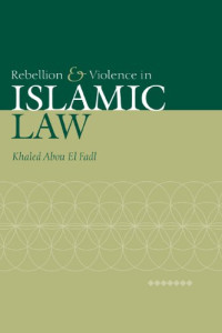 Khaled Abou El Fadl — Rebellion And Violence In Islamic Law