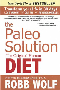 Robb Wolf, Loren Cordain — The Paleo Solution: The Original Human Diet to Transform Your Life In 30 Days!