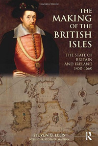 Steven G. Ellis, Christopher Maginn — The Making of the British Isles: The State of Britain and Ireland, 1450-1660