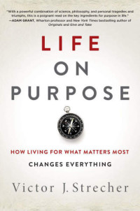 Victor J. Strecher — Life on Purpose: How Living for What Matters Most Changes Everything