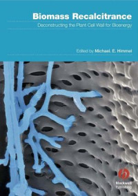 — Biomass Recalcitrance: Deconstructing the Plant Cell Wall for Bioenergy