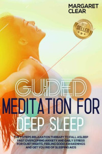 Margaret Clear — Guided Meditations for Deep Sleep: The 7 Steps Relaxation Therapy to fall asleep fast overcoming anxiety and daily stress for quiet nights, feeling good awakenings and get you rid of sleeping aids