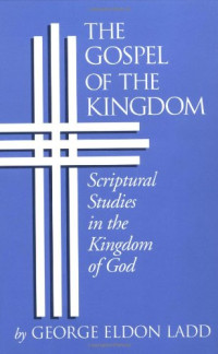 Ladd, George Eldon — The gospel of the kingdom : scriptural studies in the kingdom of God