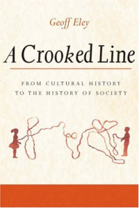 Geoff Eley — A Crooked Line - From Cultural History to the History of Society