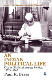 Paul R. Brass — An Indian Political Life: 2 (The Politics of Northern India)