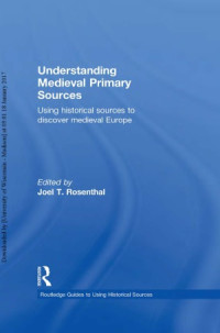 Joel T. Rosenthal — Understanding Medieval Primary Sources. Using historical sources to discover medieval Europe