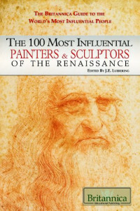 Kathleen Kuiper — The 100 Most Influential Painters, Sculptors of the Renaissance (The Britannica Guide to the World's Most Influential People)