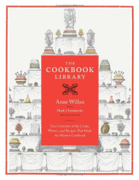 Anne Willan, Mark Cherniavsky, Kyri Claflin — The Cookbook Library: Four Centuries of the Cooks, Writers, and Recipes That Made the Modern Cookbook