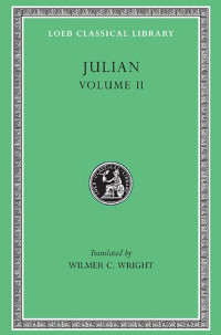 W. C. Wright — Julian: Orations 6-8 (Letters to Themistius. To The Senate and People of Athens. To a Priest. The Caesars. Misopogon)