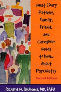 Richard W. Roukema — What Every Patient, Family, Friend, and Caregiver Needs to Know About Psychiatry