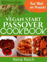 Reich, Rena — Vegan Start Passover Cookbook: Eat Well on Pesach!