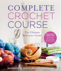 Mullett-Bowlsby, Jason;Mullett-Bowlsby, Shannon — Complete crochet course: the ultimate reference guide