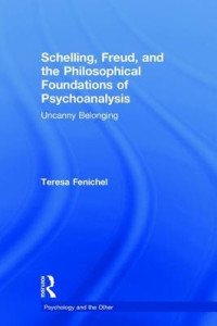 Teresa Fenichel — Schelling, Freud, and the Philosophical Foundations of Psychoanalysis: Uncanny Belonging