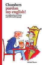 Michael Munro — Chambers pardon my English! : an exploration of slang and informal language
