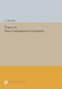 Y. Manin — Topics in Non-Commutative Geometry