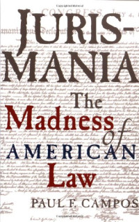 Paul F. Campos — Jurismania: The Madness of American Law (Studies of the German Historical Institute, London)