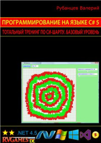 Рубанцев В. — Программирование на языке C# 5.0: Тотальный тренинг по Си-шарпу. Базовый уровень (сокращенный вариант + исходные коды программ)