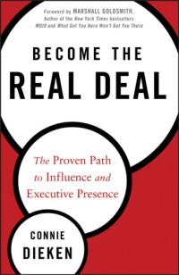 Dieken, Connie — Become the real deal the proven path to influence and executive presence