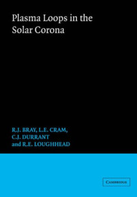 R. J. Bray, L. E. Cram, C. Durrant, R. E. Loughhead — Plasma Loops in the Solar Corona (Cambridge Astrophysics)
