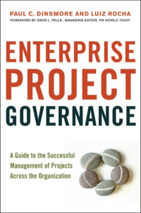 Dinsmore, Paul C., Rocha, Luiz — Enterprise Project Governance: A Guide to the Successful Management of Projects Across the Organization