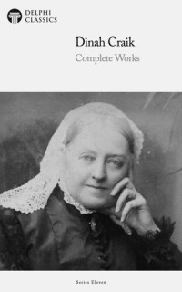Dinah Craik — Delphi Complete Works of Dinah Craik (Illustrated)