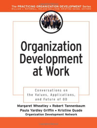 Margaret Wheatley, Paula Griffin, Kristine Quade, National OD Network — Organization Development at Work: Conversations on the Values, Applications, and Future of OD