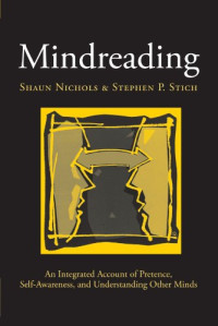 Shaun Nichols, Stephen P. Stich — Mindreading: An Integrated Account of Pretence, Self-Awareness, and Understanding Other Minds (Oxford Cognitive Science)