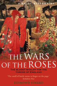 Seward, Desmond — A Brief History of the Wars of the Roses