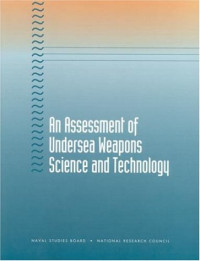 Naval Studies Board, National Research Council (U. S.), Committee for Undersea Weapons — An Assessment of Undersea Weapons Science and Technology