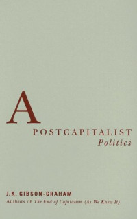 J. K. Gibson-Graham — A Postcapitalist Politics