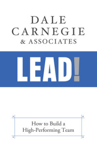 Dale Carnegie & Associates — Lead!: Become the Leader You Were Born to Be