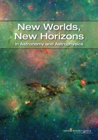 Committee for a Decadal Survey of Astronomy and Astrophysics, National Research Council — New Worlds, New Horizons in Astronomy and Astrophysics