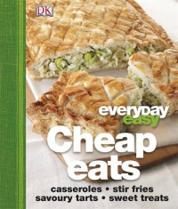 DK Publishing — Cheap eats: Everyday Easy Casseroles, stir-fries, savoury tarts, sweet treats