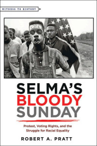 Robert A. Pratt — Selma's Bloody Sunday: Protest, Voting Rights, and the Struggle for Racial Equality