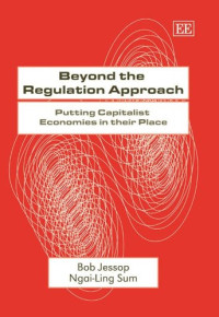 Bob Jessop, Ngai-Ling Sum — Beyond The Regulation Approach: Putting Capitalist Economies In Their Place