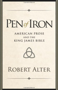 Robert Alter — Pen of Iron: American Prose and the King James Bible