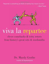 Mardy Grothe — Viva la Repartee: Clever Comebacks and Witty Retorts from History's Great Wits and Wordsmiths