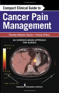 Pamela Davies MS  ARNP, Yvonne D'Arcy MS  CRNP  CNS — Compact Clinical Guide to Cancer Pain Management: An Evidence-Based Approach for Nurses