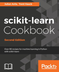 Julian Avila — Scikit-Learn Cookbook: Over 80 Recipes for Machine Learning in Python With Scikit-Learn