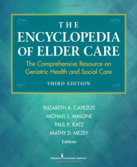 Elizabeth A. Capezuti, Michael L. Malone, Paul R. Katz, Mathy Mezey — The Encyclopedia of Elder Care: The Comprehensive Resource on Geriatric Health and Social Care