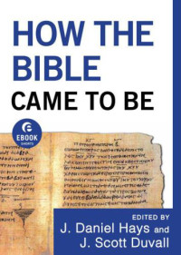 Hays, Daniel J; Duvall, J Scott — How the Bible Came to Be